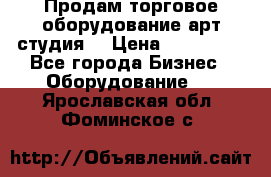 Продам торговое оборудование арт-студия  › Цена ­ 260 000 - Все города Бизнес » Оборудование   . Ярославская обл.,Фоминское с.